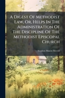 A digest of Methodist law, or, Helps in the administration of the discipline of the Methodist Episcopal Church. 1240095902 Book Cover