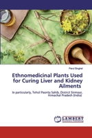 Ethnomedicinal Plants Used for Curing Liver and Kidney Ailments: In particularly, Tehsil Paonta Sahib, District Sirmour, Himachal Pradesh 6200499152 Book Cover