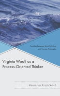 Virginia Woolf as a Process-Oriented Thinker: Parallels between Woolf’s Fiction and Process Philosophy 1666942294 Book Cover