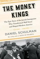 The Money Kings: The Epic Story of the Jewish Immigrants Who Transformed Wall Street and Shaped Modern America 0451493540 Book Cover