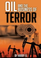 Oil and the Business of Terror 1517101654 Book Cover