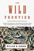 The Wild Frontier: Atrocities During the American-Indian War from Jamestown Colony to Wounded Knee 0375503749 Book Cover