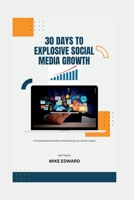 30 Days to Explosive Social Media Growth: A Comprehensive Guide to Accelerating Your Brand's Reach B0BTBVPCRQ Book Cover