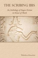The Scribing Ibis: An Anthology of Pagan Fiction in Honor of Thoth 1466223278 Book Cover