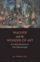 Wagner and the Wonder of Art: An Introduction to Die Meistersinger 0802098576 Book Cover