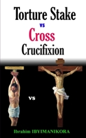 Torture Stake vs Cross Crucifixion B09CRN13B1 Book Cover