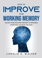 How to improve your working memory: Unlock your unlimited memory to memorize everything you read and hear 9615983292 Book Cover