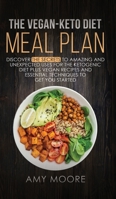The Vegan-Keto Diet Meal Plan: Discover the Secrets to Amazing and Unexpected Uses for the Ketogenic Diet Plus Vegan Recipes and Essential Techniques to Get You Started B07Y1W1F79 Book Cover