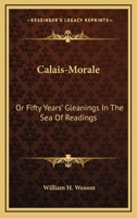 Calais-Morale: Or Fifty Years' Gleanings in the Sea of Readings 1163575992 Book Cover