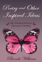 Poetry and Other Inspired Ideas: My transformational journey to healing 1956515291 Book Cover