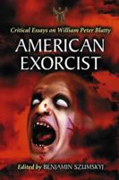 American Exorcist: Critical Essays on William Peter Blatty 0786435976 Book Cover
