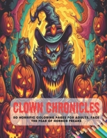 Clown Chronicles: 50 Horrific Coloring Pages for Adults, Face the Fear of Horror Freaks B0CGYTST4C Book Cover