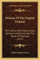 Defense Of The English Ordinal: With Some Observations Upon Spiritual Jurisdiction And The Power Of The Keys 1164618679 Book Cover