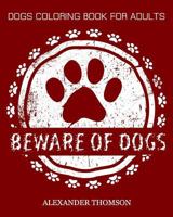 Beware of Dogs Coloring Book: Dogs Coloring Books for Adults 1537564412 Book Cover