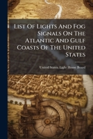 List Of Lights And Fog Signals On The Atlantic And Gulf Coasts Of The United States... 1271796228 Book Cover