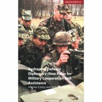 Reshaping Defence Diplomacy -- New Roles for Military Cooperation and Assistance (Adelphi Papers) 0198566530 Book Cover