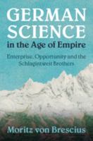 German Science in the Age of Empire: Enterprise, Opportunity and the Schlagintweit Brothers 110844606X Book Cover