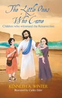 The Little Ones Who Came: Children who witnessed the Resurrection 1734934565 Book Cover