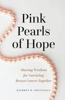 Pink Pearls of Hope: Sharing Wisdom for Surviving Breast Cancer Together 1736083678 Book Cover