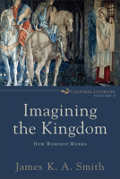 Imagining the Kingdom: How Worship Works 0801035783 Book Cover