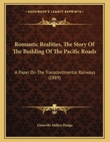 Romantic Realities, The Story Of The Building Of The Pacific Roads: A Paper On The Transcontinental Railways 1104900866 Book Cover