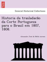 Historia da trasladacão da Corte Portugueza para o Brasil em 1807, 1808. 1249024722 Book Cover