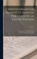 L'abhidharmakosa. Traduit et annoté par Louis de la Vallée Poussin; Volume 2 1015603386 Book Cover