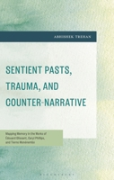 Sentient Pasts, Trauma, and Counter-Narrative: Mapping Memory in the Works of Édouard Glissant, Caryl Phillips, and Tierno Monénembo B0GX2TX9JD Book Cover
