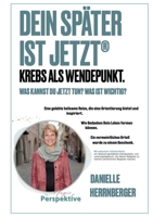 Dein Später ist Jetzt - Krebs als Wendepunkt: Was kannst Du jetzt tun? Was ist wichtig? Eine gelebte heilsame Reise, die Orientierung bietet und inspiriert. (German Edition) 3769352238 Book Cover