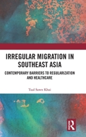 Irregular Migration in Southeast Asia: Contemporary Barriers to Regularization and Healthcare 1041124171 Book Cover