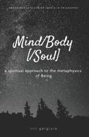Mind/Body[/Soul]: a spiritual approach to the metaphysics of Being 1790486793 Book Cover