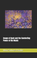 Image of Bach and the Comforting Power of His Music (THE GREAT PASSION OF JOHANN SEBASTIAN BACH: Rhetoric, Aesthetics, and Morality) B0GGB3GDMQ Book Cover