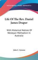 Life Of The Rev. Daniel James Draper: With Historical Notices Of Wesleyan Methodism In Australia 1163296619 Book Cover