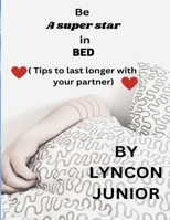 BE A SUPER STAR IN BED: TIPS TO LAST LONGER IN BED WITH YOUR PARTNER B0C526K1XP Book Cover