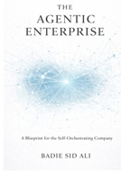 The Agentic Enterprise: A Blueprint for the Self-Orchestrating Company B0GQ6R6S5R Book Cover