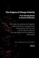The Enigma of Charge Polarity: From Density Dance to Cosmic Unification B0FRX9HWP2 Book Cover