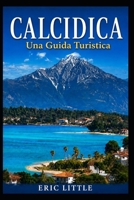 CALCIDICA: Una Guida Turistica (Italian Edition) B0HFGDRMFC Book Cover
