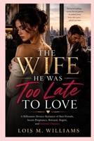 THE WIFE HE WAS TOO LATE TO LOVE: A Billionaire Divorce Romance of Best Friends, Secret Pregnancy,Betrayal, Regret, and Second Chances B0HFS1GTWL Book Cover