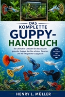 DAS KOMPLETTE GUPPY-HANDBUCH: Der ultimative Leitfaden für die Aufzucht gesunder Guppys, den Bau schöner Aquarien und die erfolgreiche Guppyzucht (German Edition) B0H1Q4FZQT Book Cover