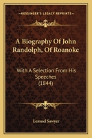 A Biography Of John Randolph, Of Roanoke: With A Selection From His Speeches 1275757413 Book Cover