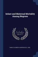 Infant and Maternal Mortality Among Negroes 1376989743 Book Cover