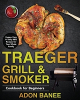 Traeger Grill & Smoker Cookbook for Beginners: Happy, Easy & Tasty BBQ Recipes for Your Whole Family B08B7K5C95 Book Cover