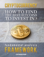 CRYPTOCURRENCY : How to find the best altcoins to invest in: fundamental analysis framework to find the next x100 coin 1709478268 Book Cover