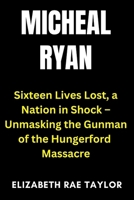 Michael Ryan: Sixteen Lives Lost, a Nation in Shock – Unmasking the Gunman of the Hungerford Massacre B0FQ1XPHLB Book Cover