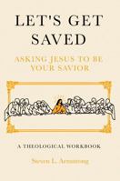 Let's Get Saved. Asking Jesus to Be Our Savior. a Theological Workbook B0GJSTQXFS Book Cover