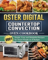 Oster Digital Countertop Convection Oven Cookbook 2021: Simple, Easy and Delightful Recipes for Smart People on A Budget 1802442804 Book Cover