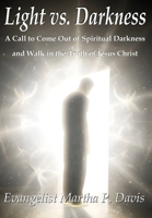 Light vs. Darkness : A Call to Come Out of Spiritual Darkness and Walk in the Truth of Jesus Christ 1965943209 Book Cover