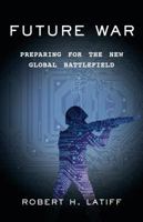 Future War: Preparing for the New Global Battlefield 1101947608 Book Cover