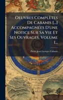 Oeuvres Complètes De Cabanis [...] AccompagnÃ(c)es D'une Notice Sur Sa Vie Et Ses Ouvrages, Volume 1... (French Edition) 1024608298 Book Cover