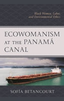 Ecowomanism at the Panamá Canal: Black Women, Labor, and Environmental Ethics 1793641404 Book Cover